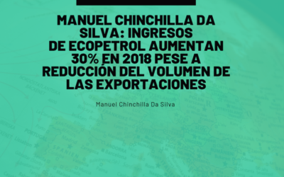 Manuel Chinchilla Da Silva: Ingresos de Ecopetrol aumentan 30% en 2018 pese a reducción del volumen de las exportaciones