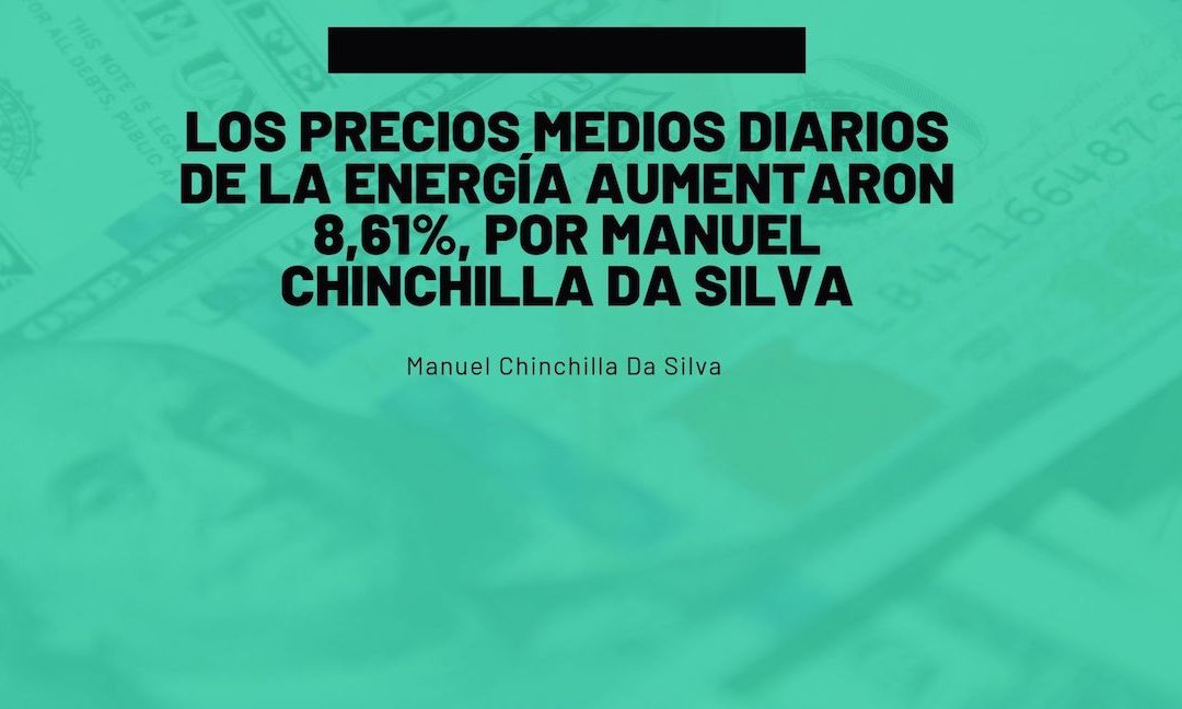 Manuelchinchilladasilvalos Precios Medios Diarios De La Energía Aumentaron 8,61%, Por Manuel Chinchilla Da Silva