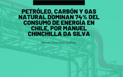 Petróleo, carbón y gas natural dominan 74% del consumo de energía en Chile, por Manuel Chinchilla Da Silva