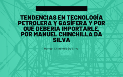 Tendencias en tecnología petrolera y gasífera y por qué debería importarle, por Manuel Chinchilla Da Silva