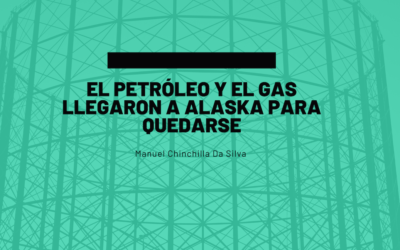 El petróleo y el gas llegaron a Alaska para quedarse